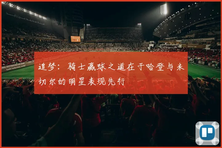追梦：骑士赢球之道在于哈登与米切尔的明星表现先行