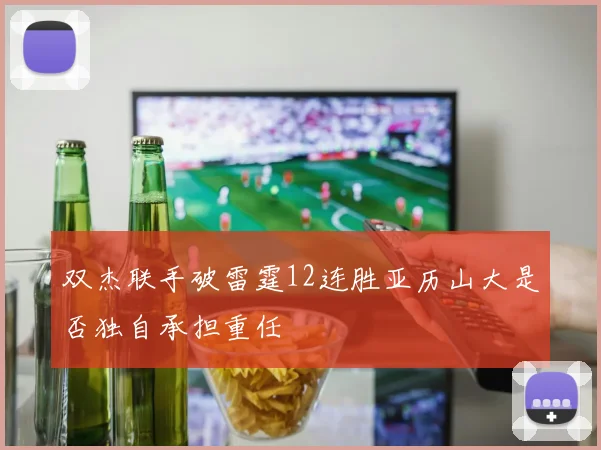 双杰联手破雷霆12连胜亚历山大是否独自承担重任