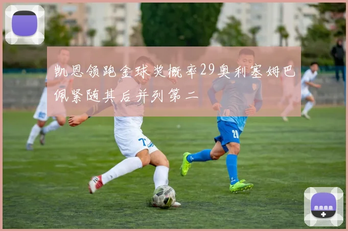 凯恩领跑金球奖概率29奥利塞姆巴佩紧随其后并列第二