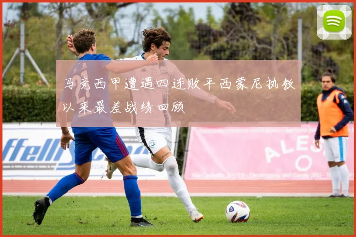 马竞西甲遭遇四连败平西蒙尼执教以来最差战绩回顾